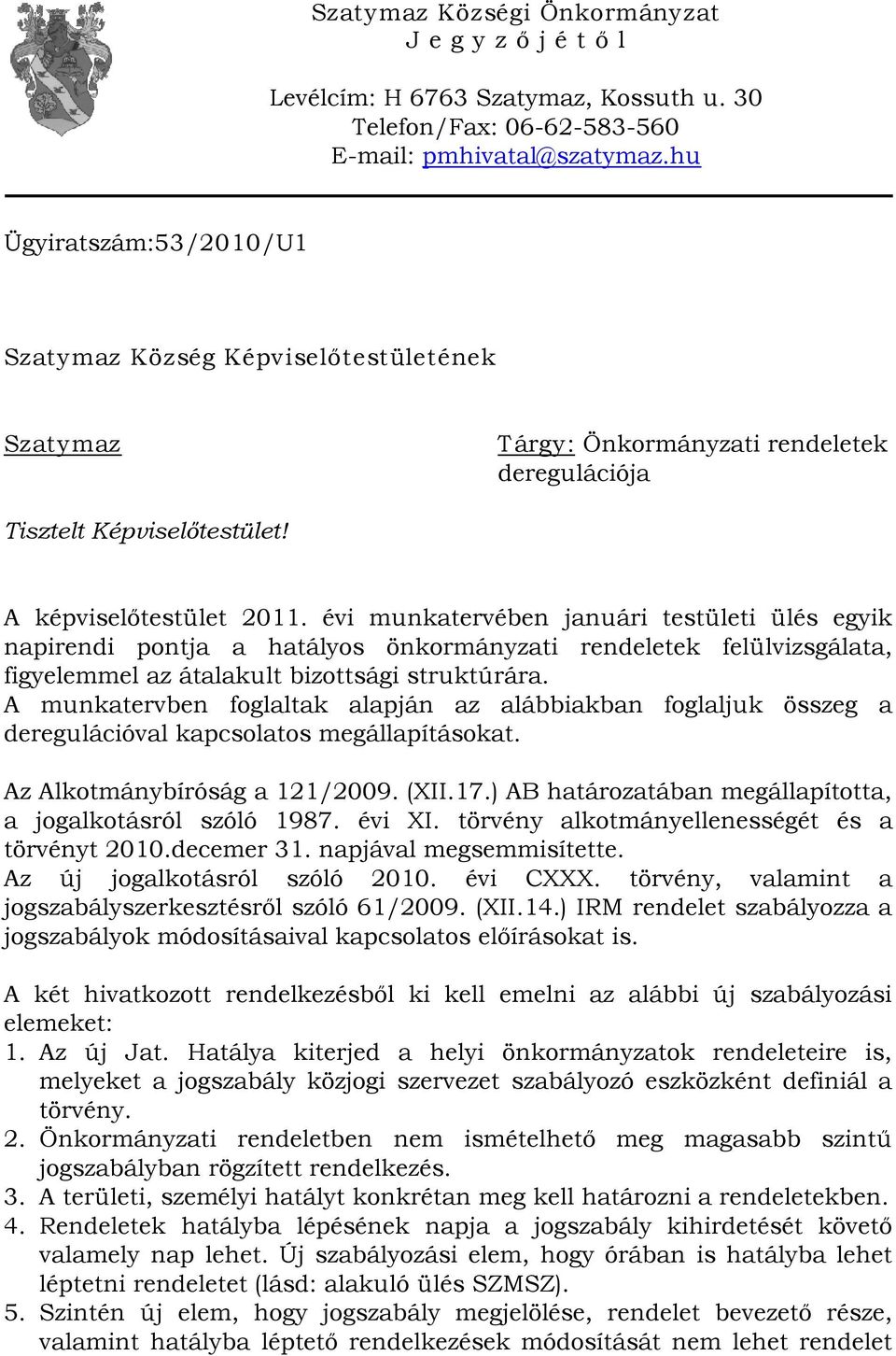 évi munkatervében januári testületi ülés egyik napirendi pontja a hatályos önkormányzati rendeletek felülvizsgálata, figyelemmel az átalakult bizottsági struktúrára.