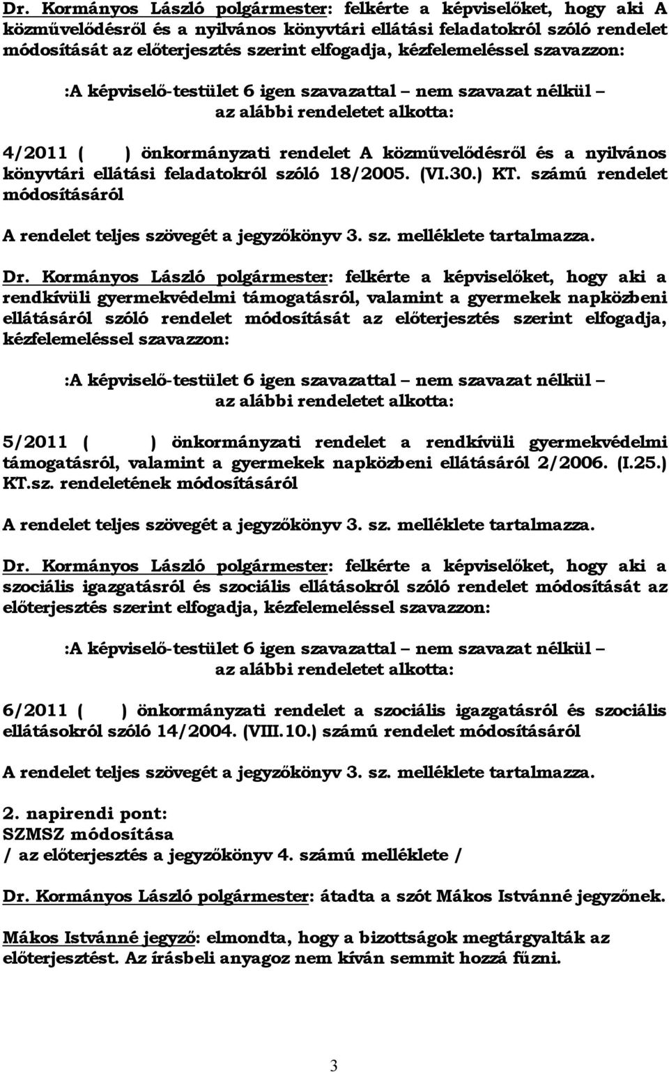 ellátási feladatokról szóló 18/2005. (VI.30.) KT. számú rendelet módosításáról A rendelet teljes szövegét a jegyzőkönyv 3. sz. melléklete tartalmazza. Dr.