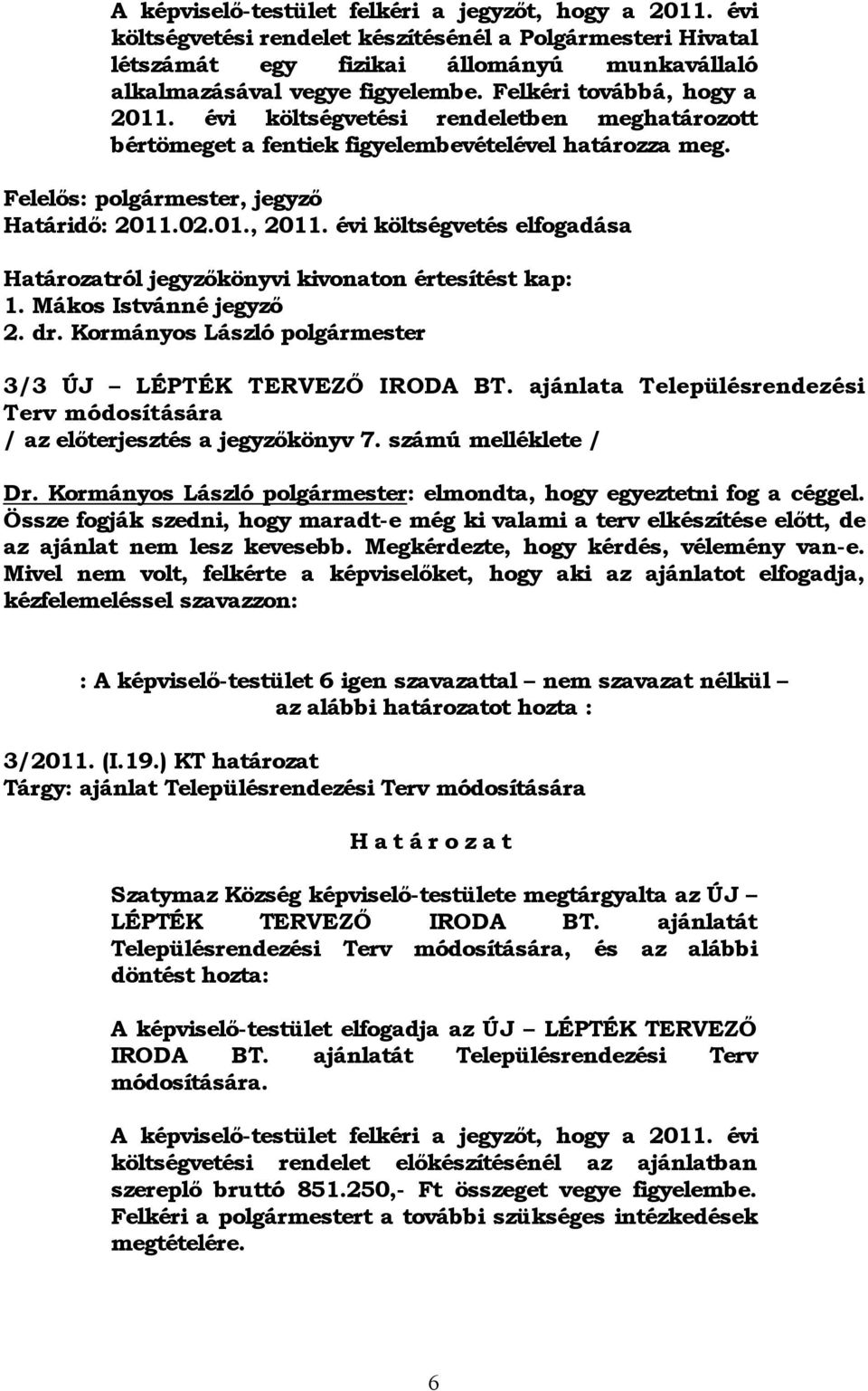 évi költségvetés elfogadása Határozatról jegyzőkönyvi kivonaton értesítést kap: 1. Mákos Istvánné jegyző 2. dr. Kormányos László polgármester 3/3 ÚJ LÉPTÉK TERVEZŐ IRODA BT.