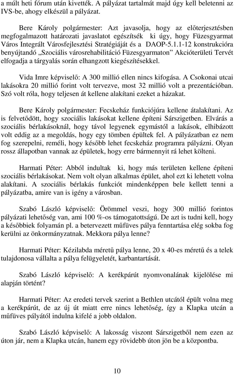 1-12 konstrukcióra benyújtandó Szociális városrehabilitáció Füzesgyarmaton Akcióterületi Tervét elfogadja a tárgyalás során elhangzott kiegészítésekkel.