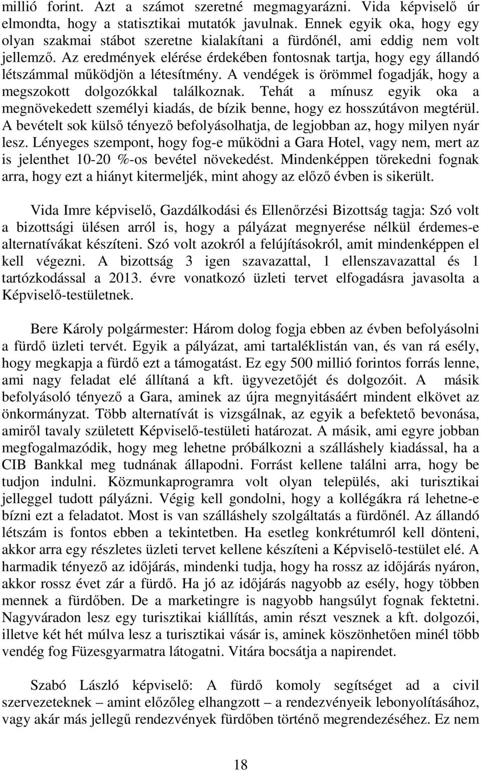 Az eredmények elérése érdekében fontosnak tartja, hogy egy állandó létszámmal működjön a létesítmény. A vendégek is örömmel fogadják, hogy a megszokott dolgozókkal találkoznak.