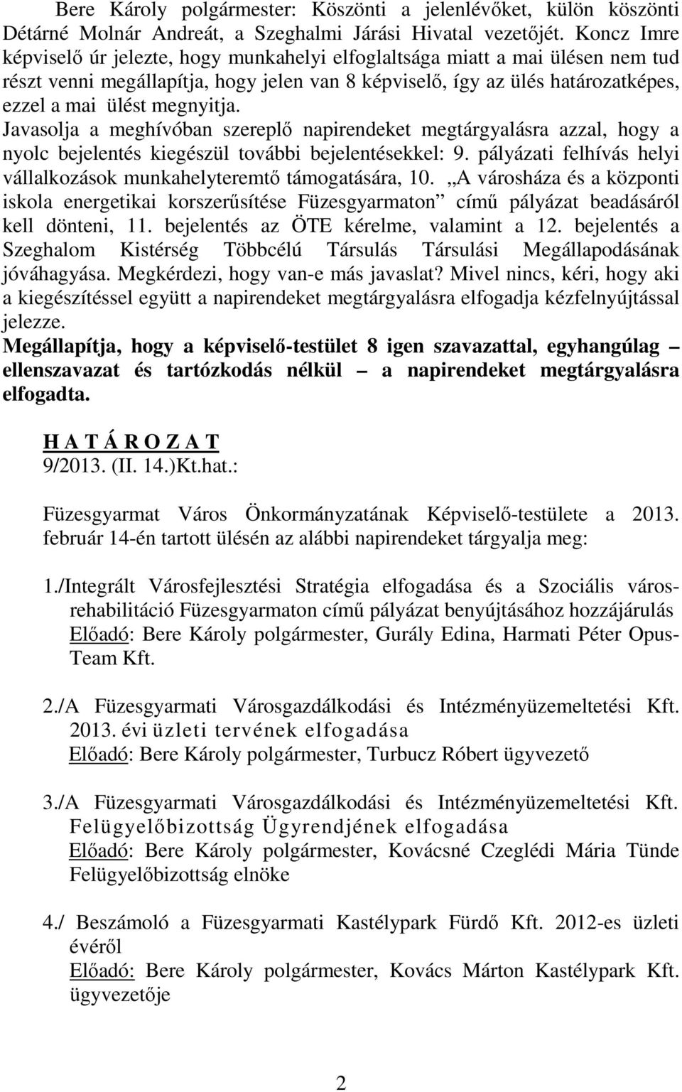 Javasolja a meghívóban szereplő napirendeket megtárgyalásra azzal, hogy a nyolc bejelentés kiegészül további bejelentésekkel: 9.