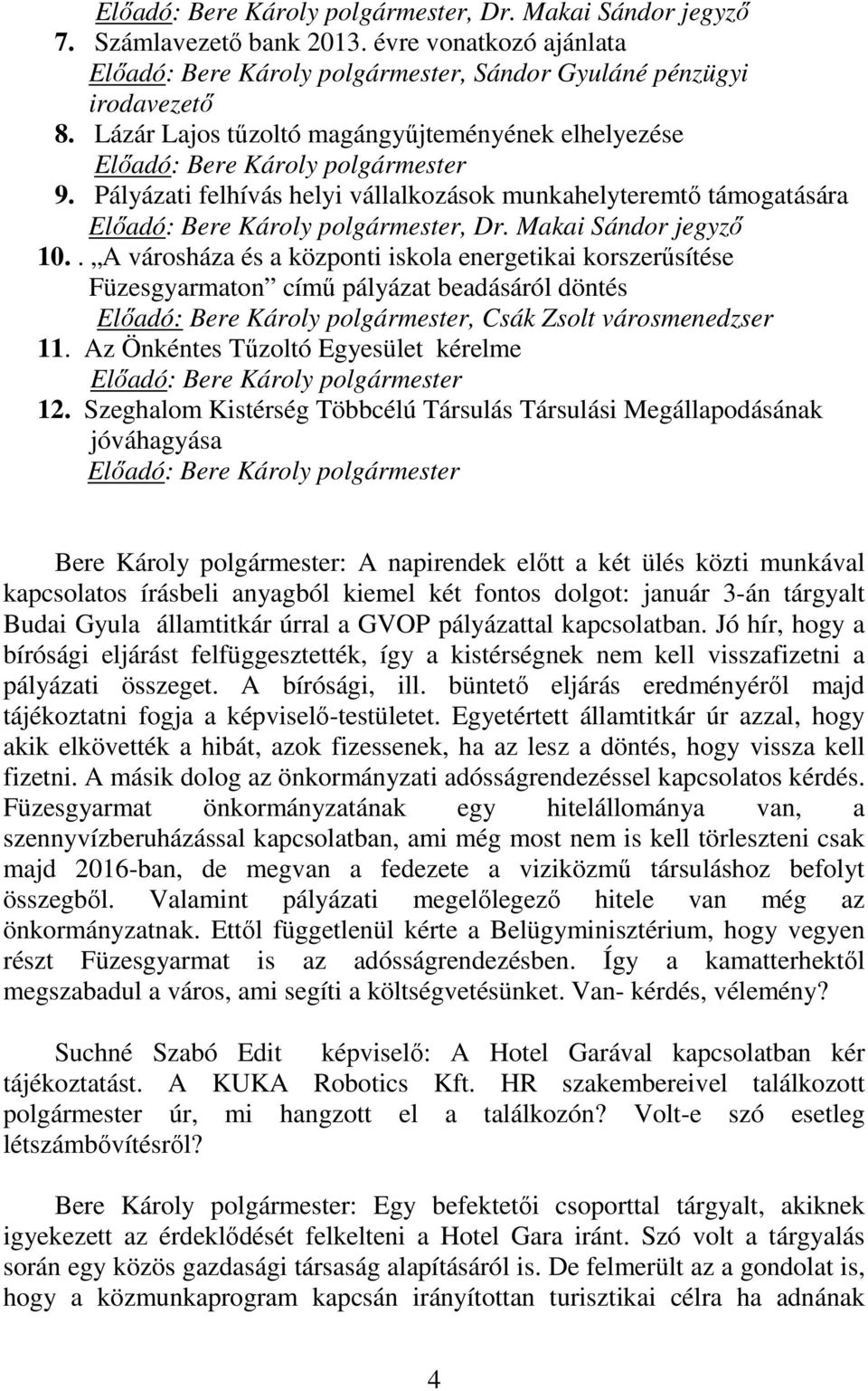 Makai Sándor jegyző 10.. A városháza és a központi iskola energetikai korszerűsítése Füzesgyarmaton című pályázat beadásáról döntés Előadó: Bere Károly polgármester, Csák Zsolt városmenedzser 11.