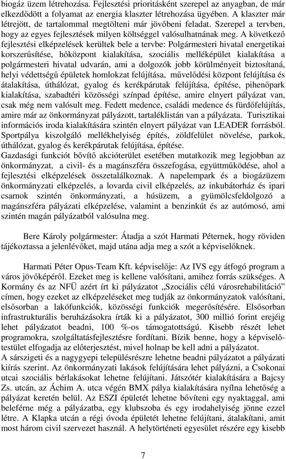 A következő fejlesztési elképzelések kerültek bele a tervbe: Polgármesteri hivatal energetikai korszerűsítése, hőközpont kialakítása, szociális melléképület kialakítása a polgármesteri hivatal