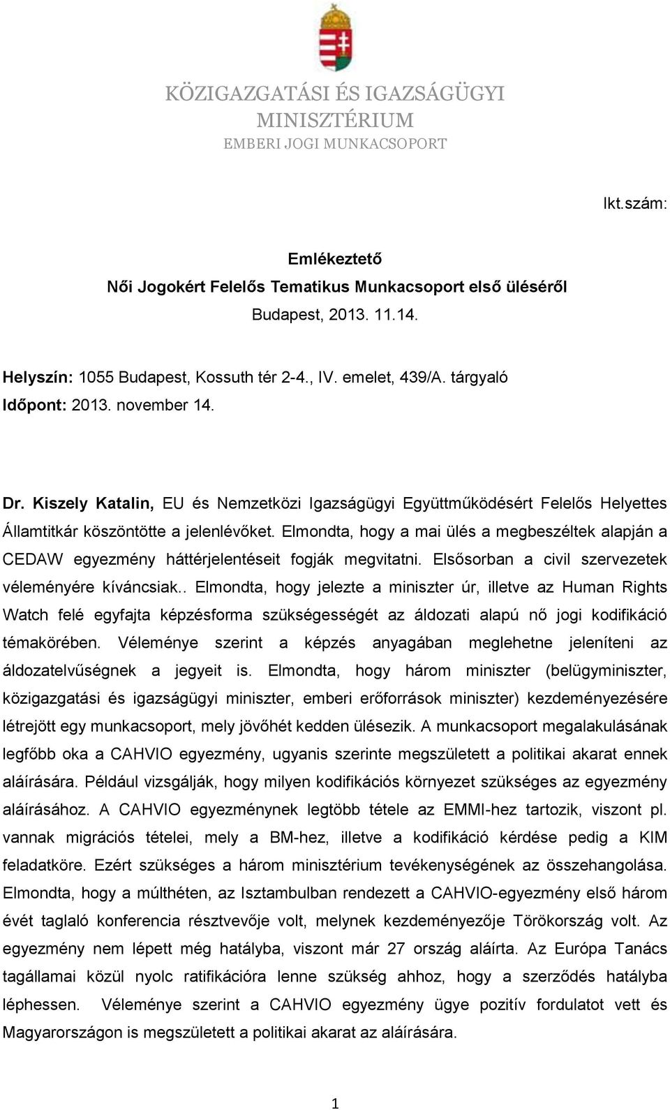 Elmondta, hogy a mai ülés a megbeszéltek alapján a CEDAW egyezmény háttérjelentéseit fogják megvitatni. Elsősorban a civil szervezetek véleményére kíváncsiak.