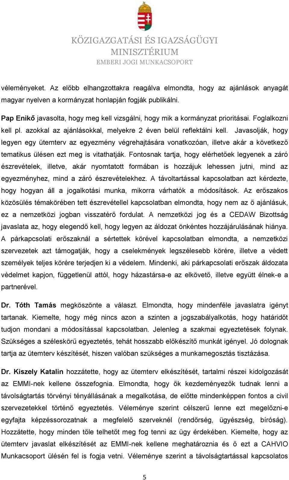 Javasolják, hogy legyen egy ütemterv az egyezmény végrehajtására vonatkozóan, illetve akár a következő tematikus ülésen ezt meg is vitathatják.