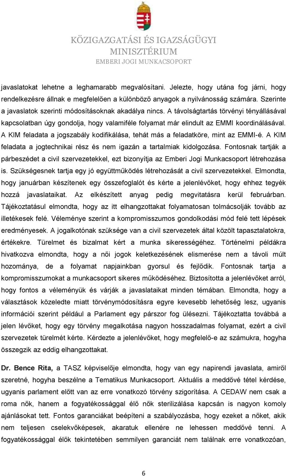 A KIM feladata a jogszabály kodifikálása, tehát más a feladatköre, mint az EMMI-é. A KIM feladata a jogtechnikai rész és nem igazán a tartalmiak kidolgozása.