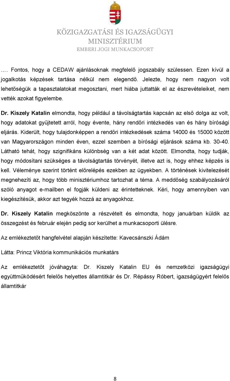 Kiszely Katalin elmondta, hogy például a távolságtartás kapcsán az első dolga az volt, hogy adatokat gyűjtetett arról, hogy évente, hány rendőri intézkedés van és hány bírósági eljárás.