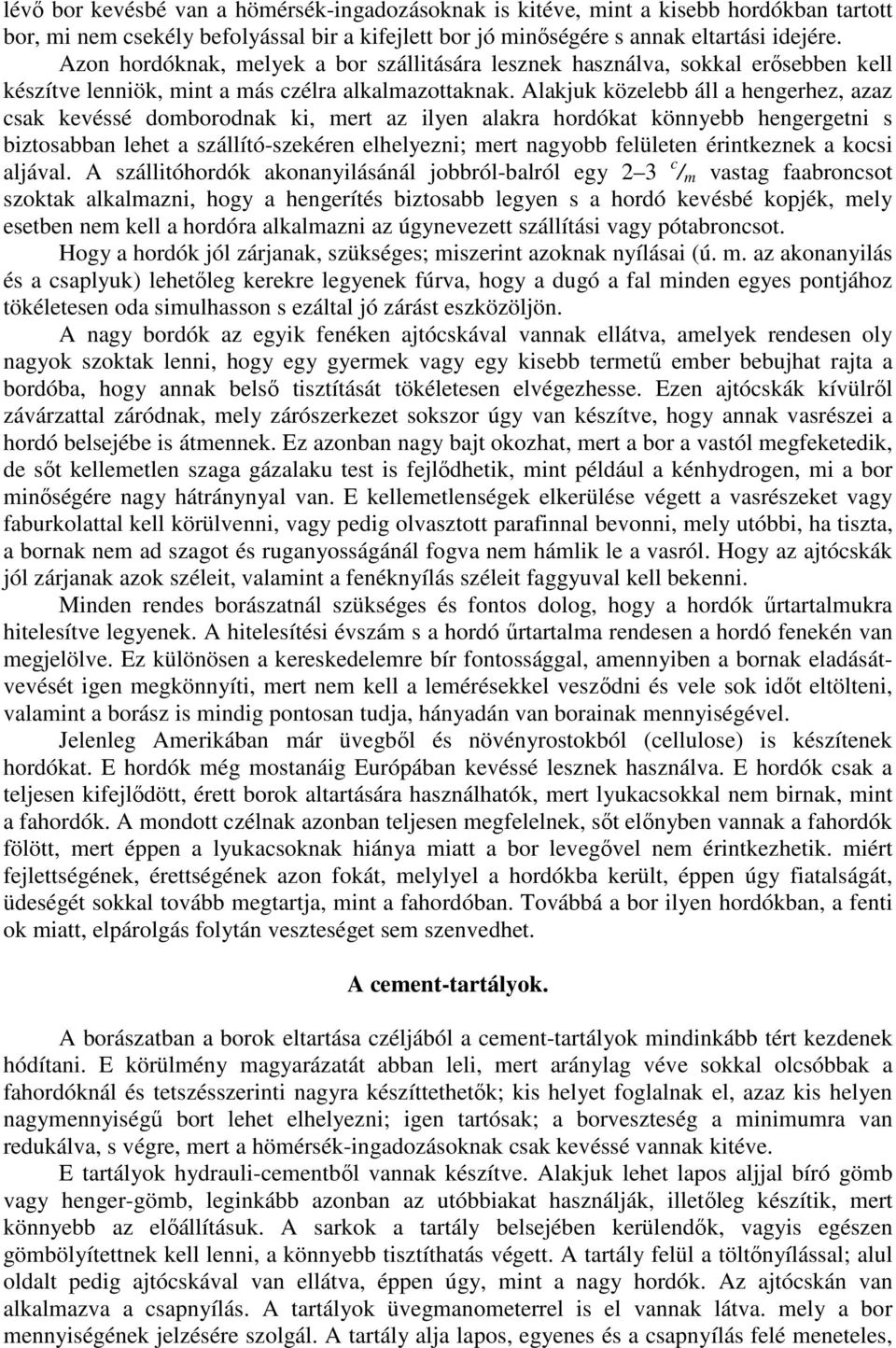 Alakjuk közelebb áll a hengerhez, azaz csak kevéssé domborodnak ki, mert az ilyen alakra hordókat könnyebb hengergetni s biztosabban lehet a szállító-szekéren elhelyezni; mert nagyobb felületen