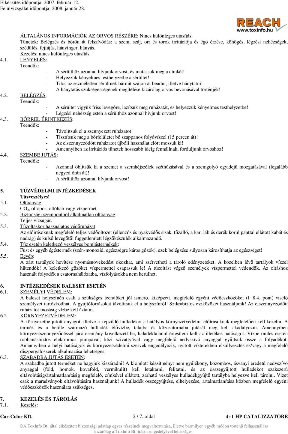 4.1. LENYELÉS: - A sérülthöz azonnal hívjunk orvost, és mutassuk meg a címkét! - Helyezzük kényelmes testhelyzetbe a sérültet!