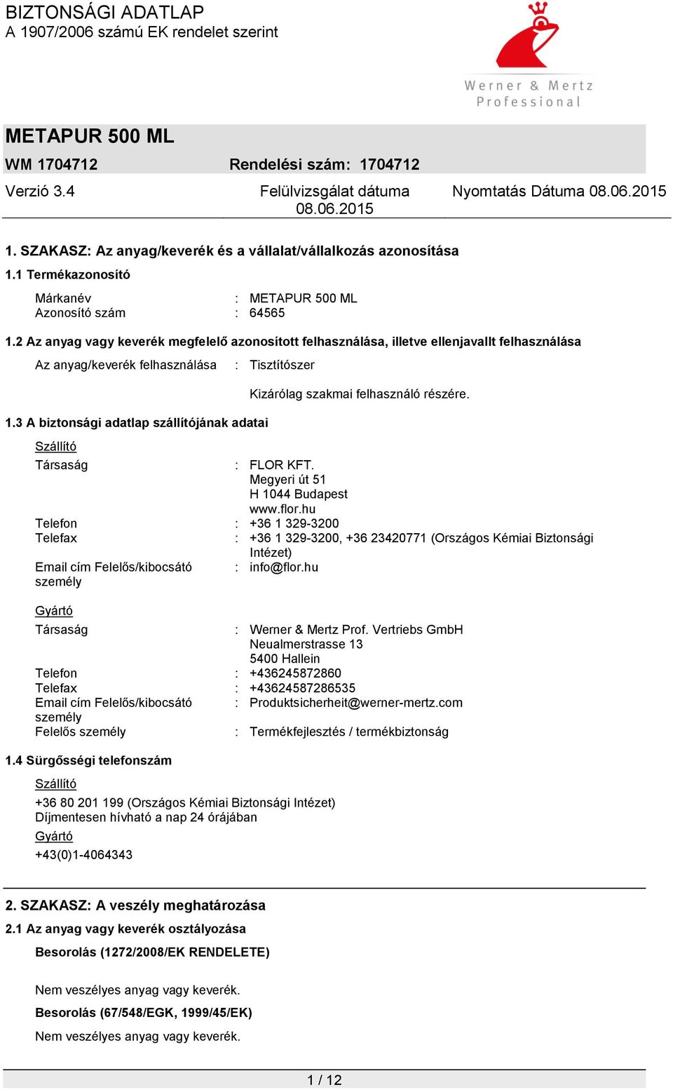 3 A biztonsági adatlap szállítójának adatai Szállító : Tisztítószer Kizárólag szakmai felhasználó részére. Társaság : FLOR KFT. Megyeri út 51 H 1044 Budapest www.flor.