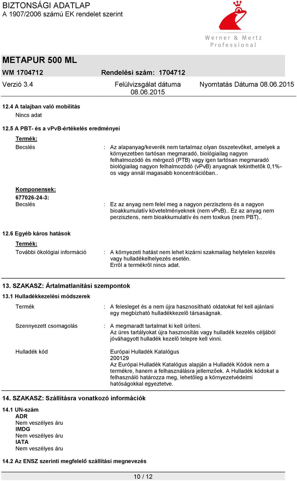 (PTB) vagy igen tartósan megmaradó biológiailag nagyon felhalmozódó (vpvb) anyagnak tekinthetők 0,1%- os vagy annál magasabb koncentrációban.