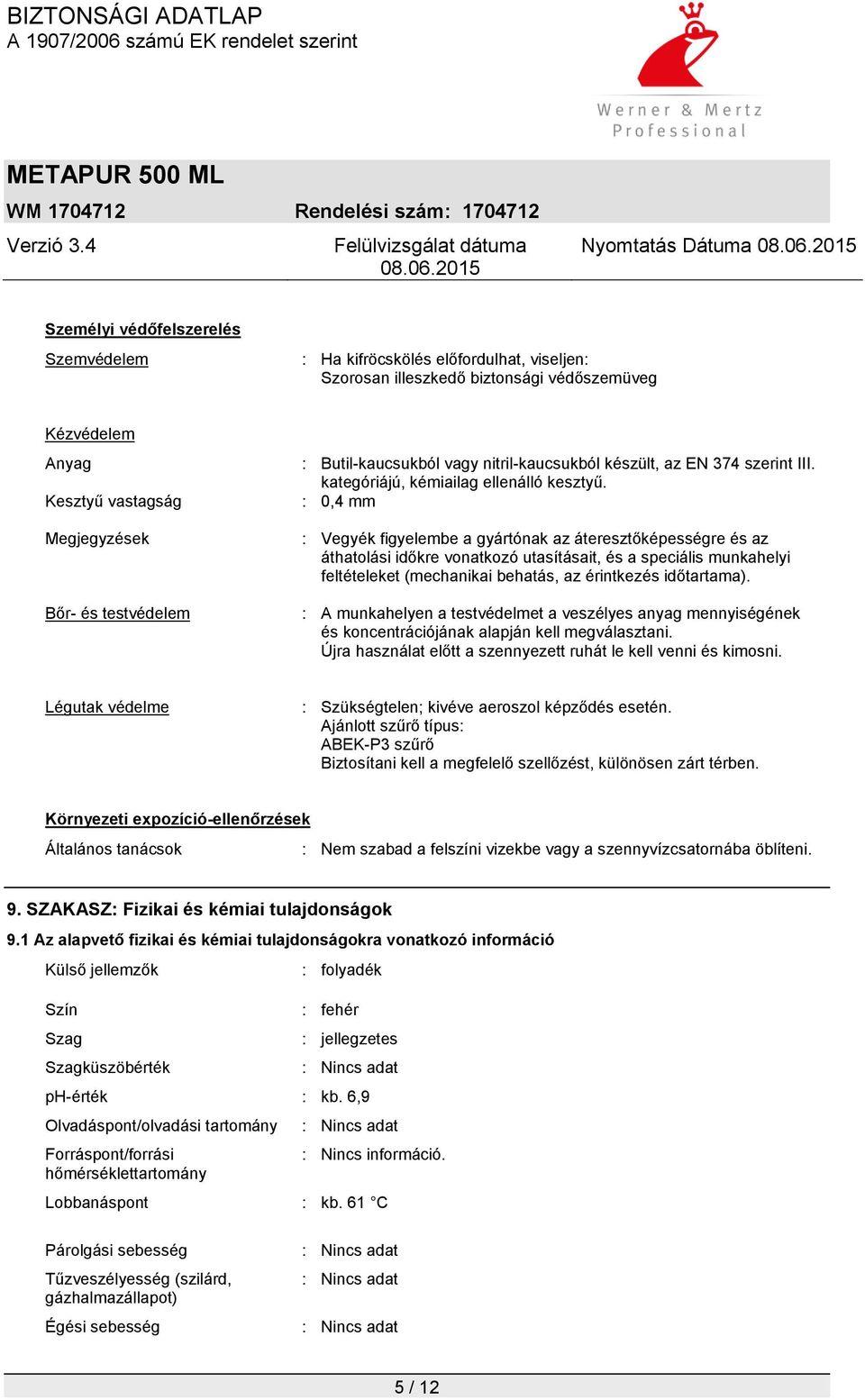 : 0,4 mm : Vegyék figyelembe a gyártónak az áteresztőképességre és az áthatolási időkre vonatkozó utasításait, és a speciális munkahelyi feltételeket (mechanikai behatás, az érintkezés időtartama).