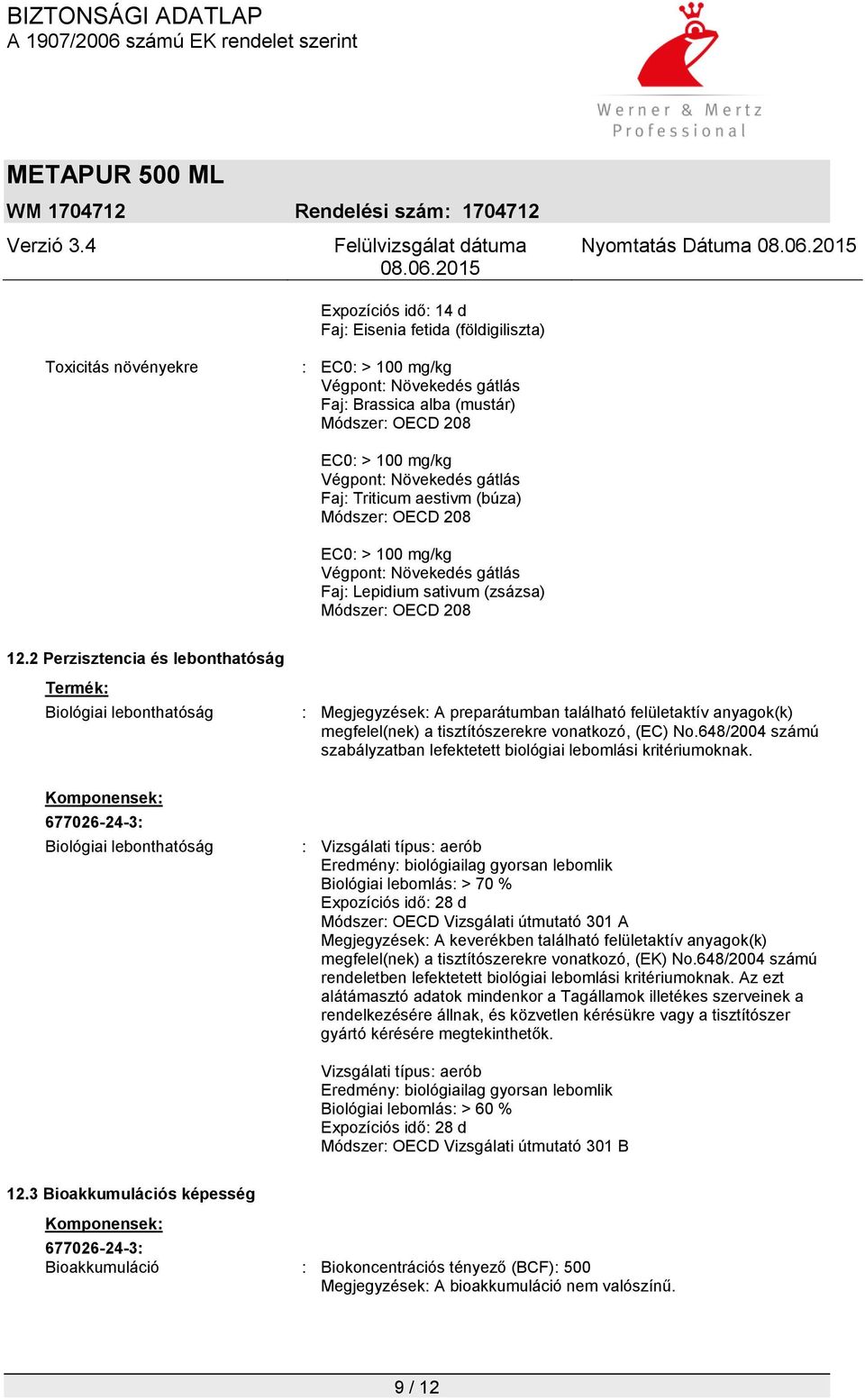 2 Perzisztencia és lebonthatóság Termék: Biológiai lebonthatóság : Megjegyzések: A preparátumban található felületaktív anyagok(k) megfelel(nek) a tisztítószerekre vonatkozó, (EC) No.