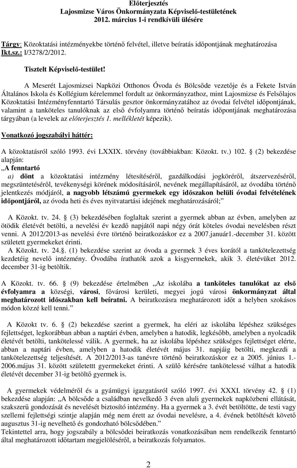 A Meserét Lajosmizsei Napközi Otthonos Óvoda és Bölcsıde vezetıje és a Fekete István Általános Iskola és Kollégium kérelemmel fordult az önkormányzathoz, mint Lajosmizse és Felsılajos Közoktatási