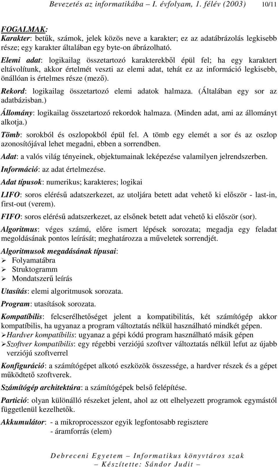 Elemi adat: logikailag összetartozó karakterekbıl épül fel; ha egy karaktert eltávolítunk, akkor értelmét veszti az elemi adat, tehát ez az információ legkisebb, önállóan is értelmes része (mezı).