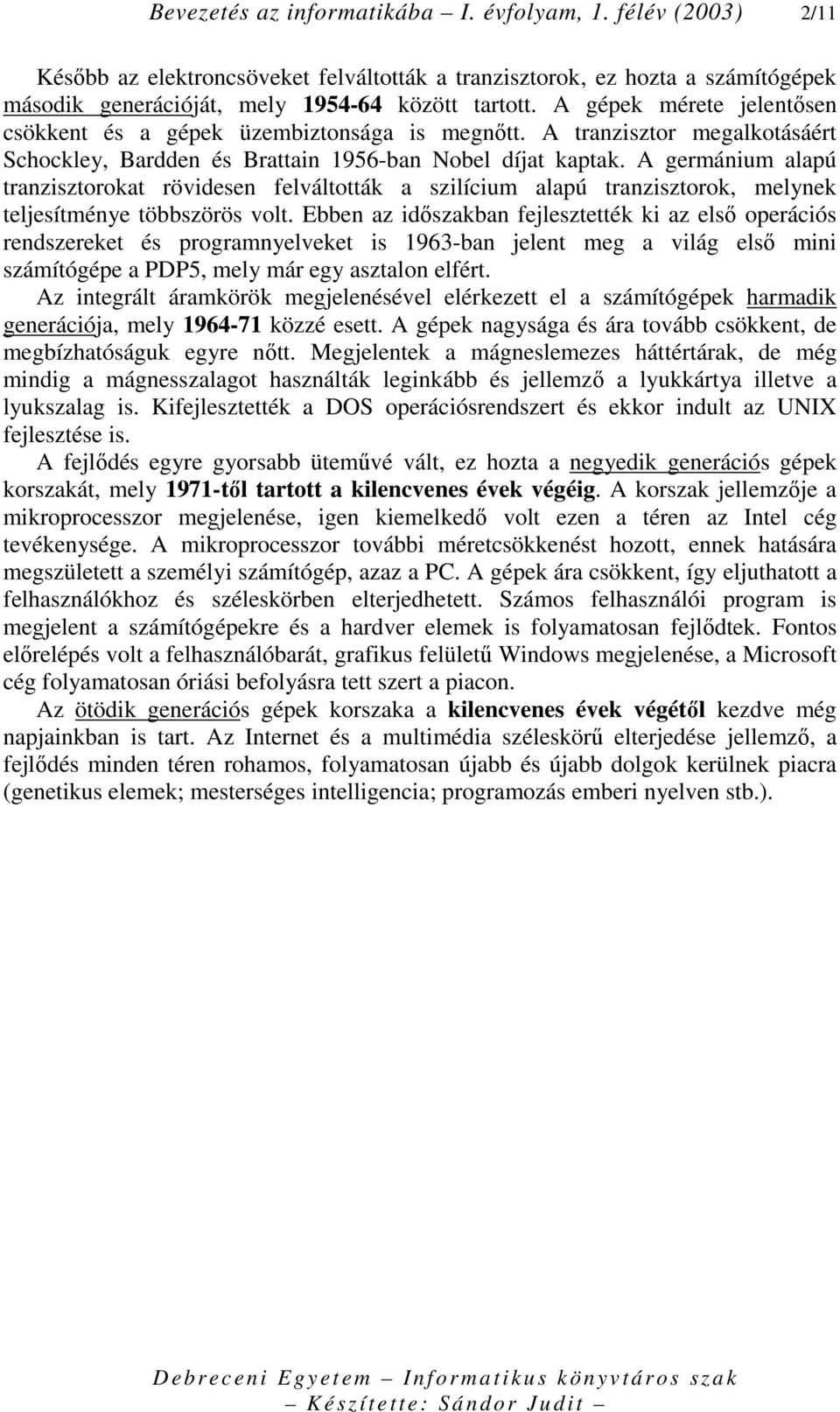 A germánium alapú tranzisztorokat rövidesen felváltották a szilícium alapú tranzisztorok, melynek teljesítménye többszörös volt.