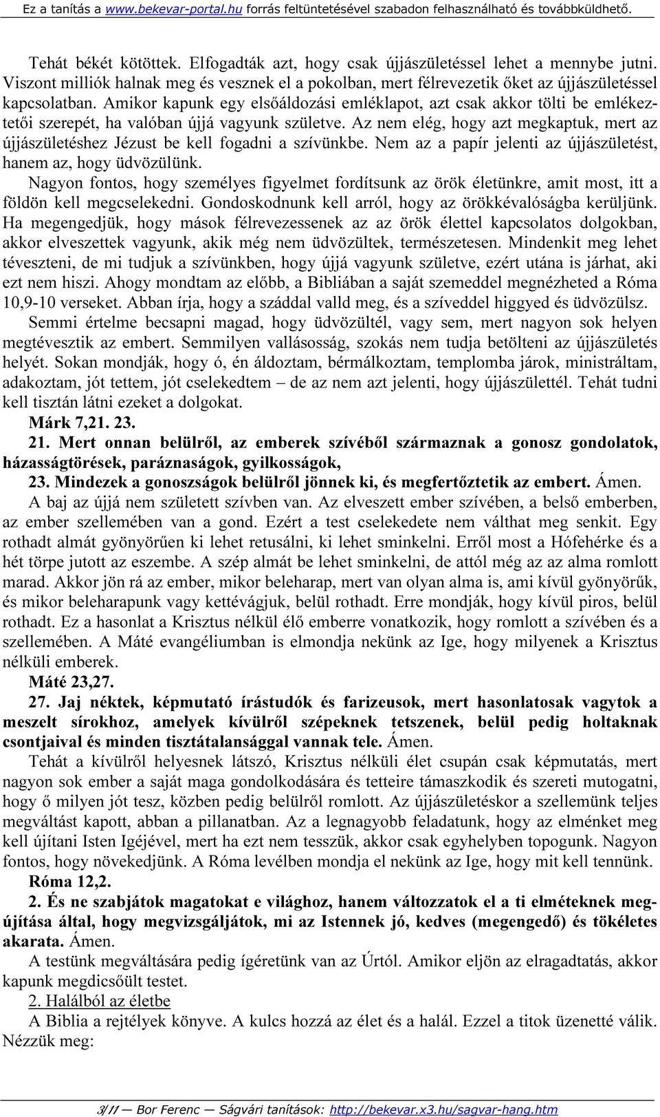 Az nem elég, hogy azt megkaptuk, mert az újjászületéshez Jézust be kell fogadni a szívünkbe. Nem az a papír jelenti az újjászületést, hanem az, hogy üdvözülünk.