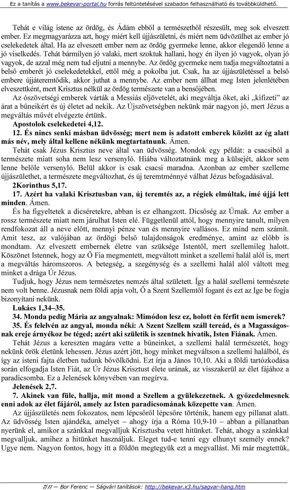 Tehát bármilyen jó valaki, mert szoktuk hallani, hogy én ilyen jó vagyok, olyan jó vagyok, de azzal még nem tud eljutni a mennybe.