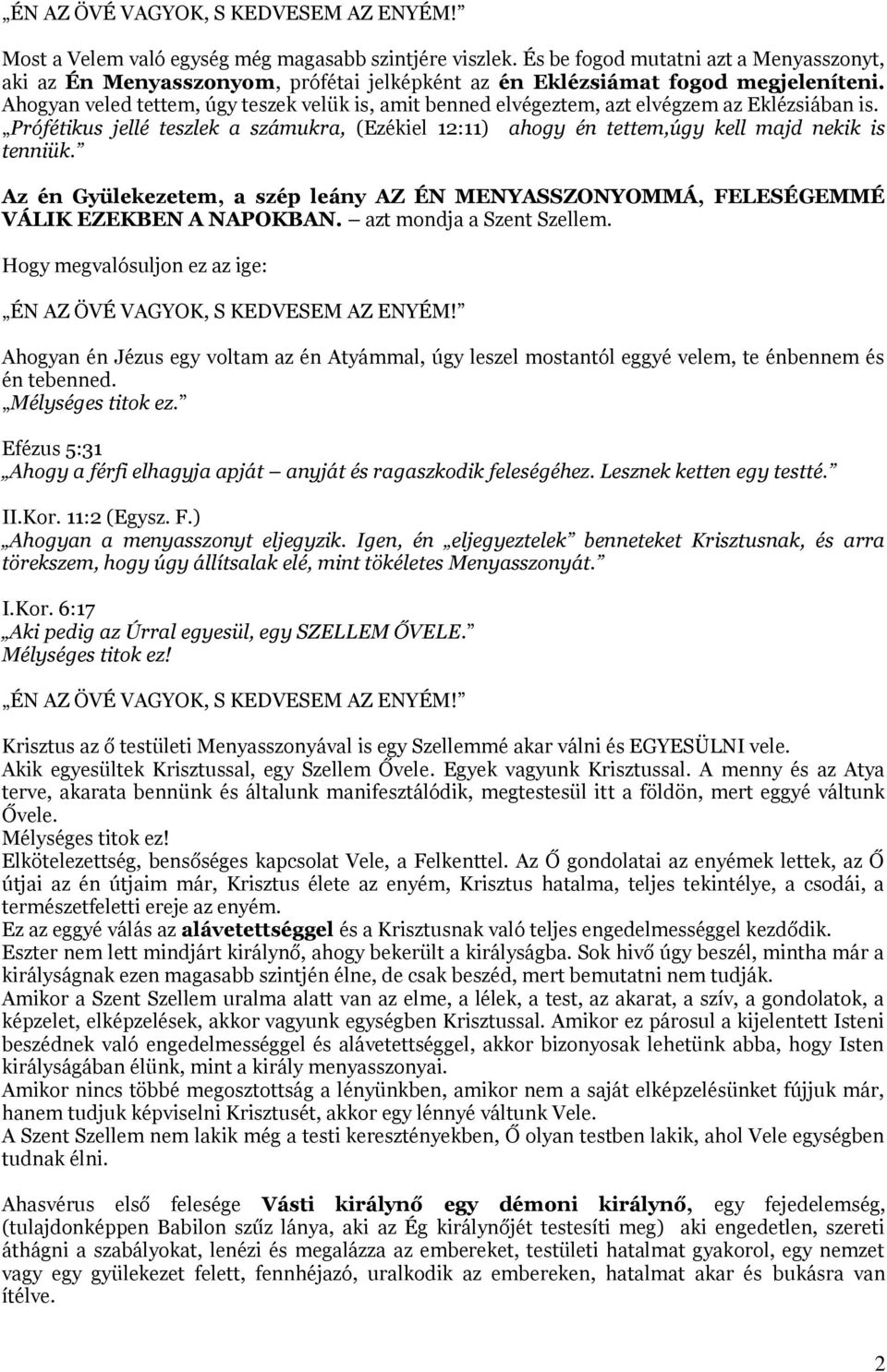 Az én Gyülekezetem, a szép leány AZ ÉN MENYASSZONYOMMÁ, FELESÉGEMMÉ VÁLIK EZEKBEN A NAPOKBAN. azt mondja a Szent Szellem.