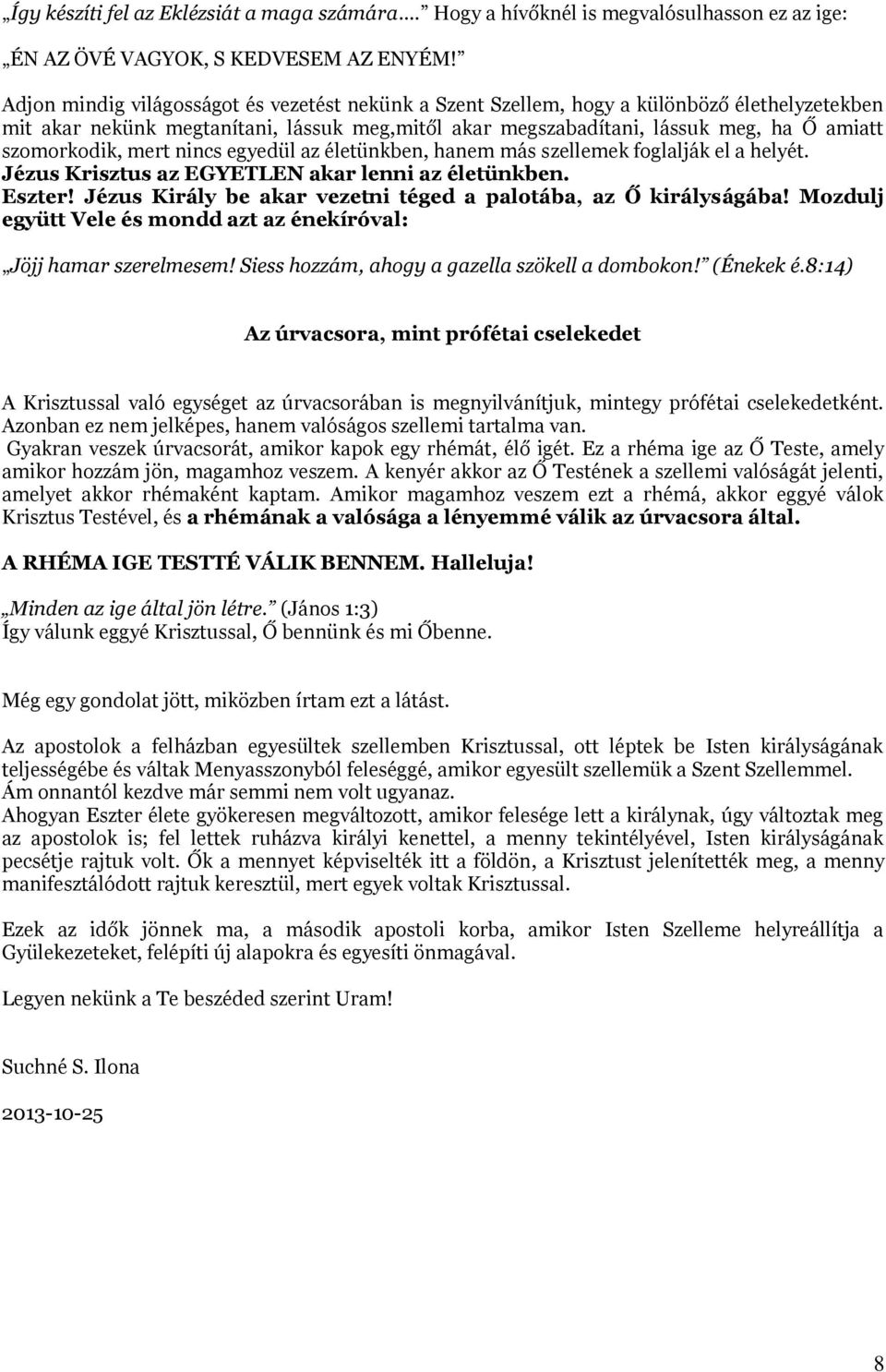 megszabadítani, lássuk meg, ha Ő amiatt szomorkodik, mert nincs egyedül az életünkben, hanem más szellemek foglalják el a helyét. Jézus Krisztus az EGYETLEN akar lenni az életünkben. Eszter!