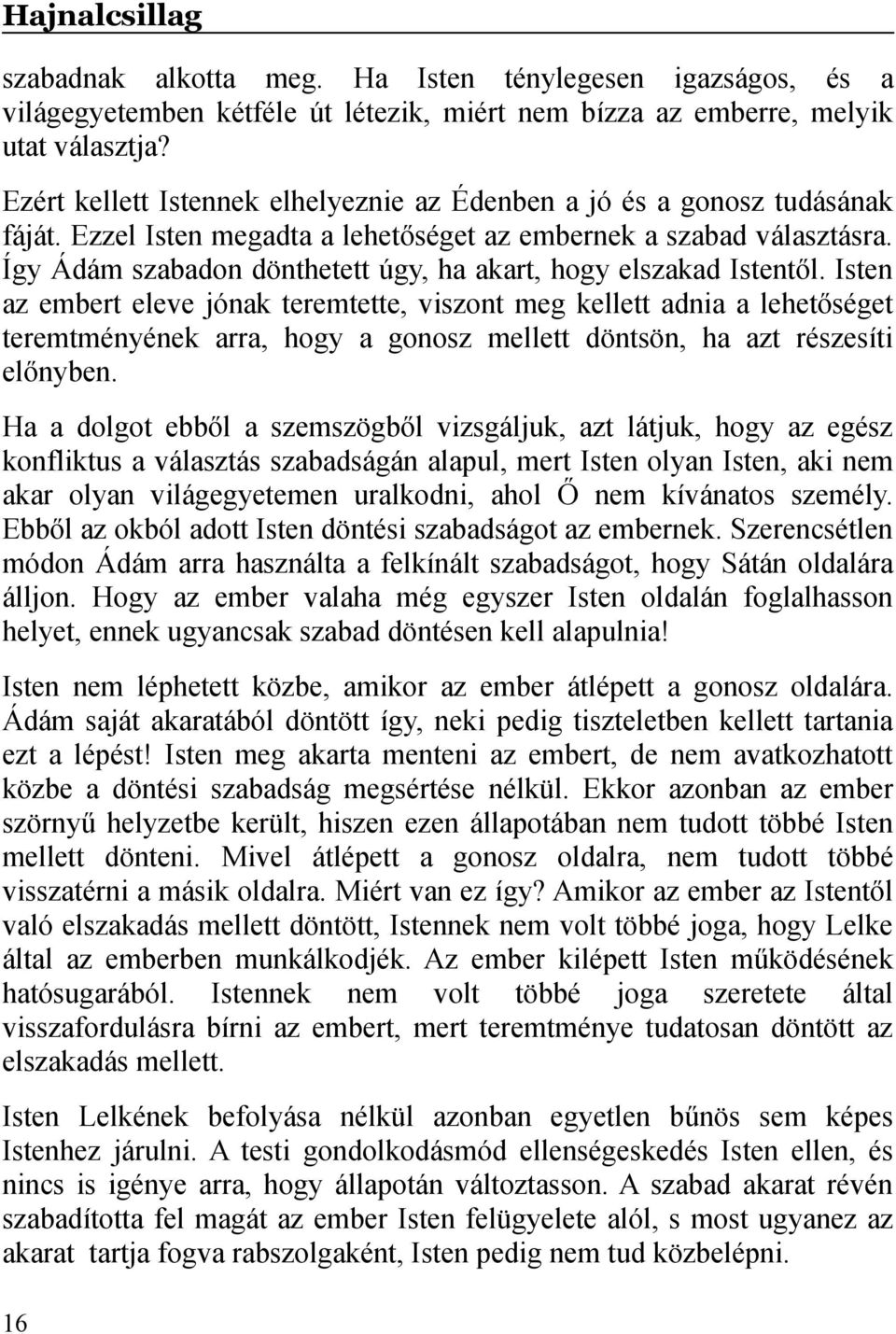 Így Ádám szabadon dönthetett úgy, ha akart, hogy elszakad Istentől.