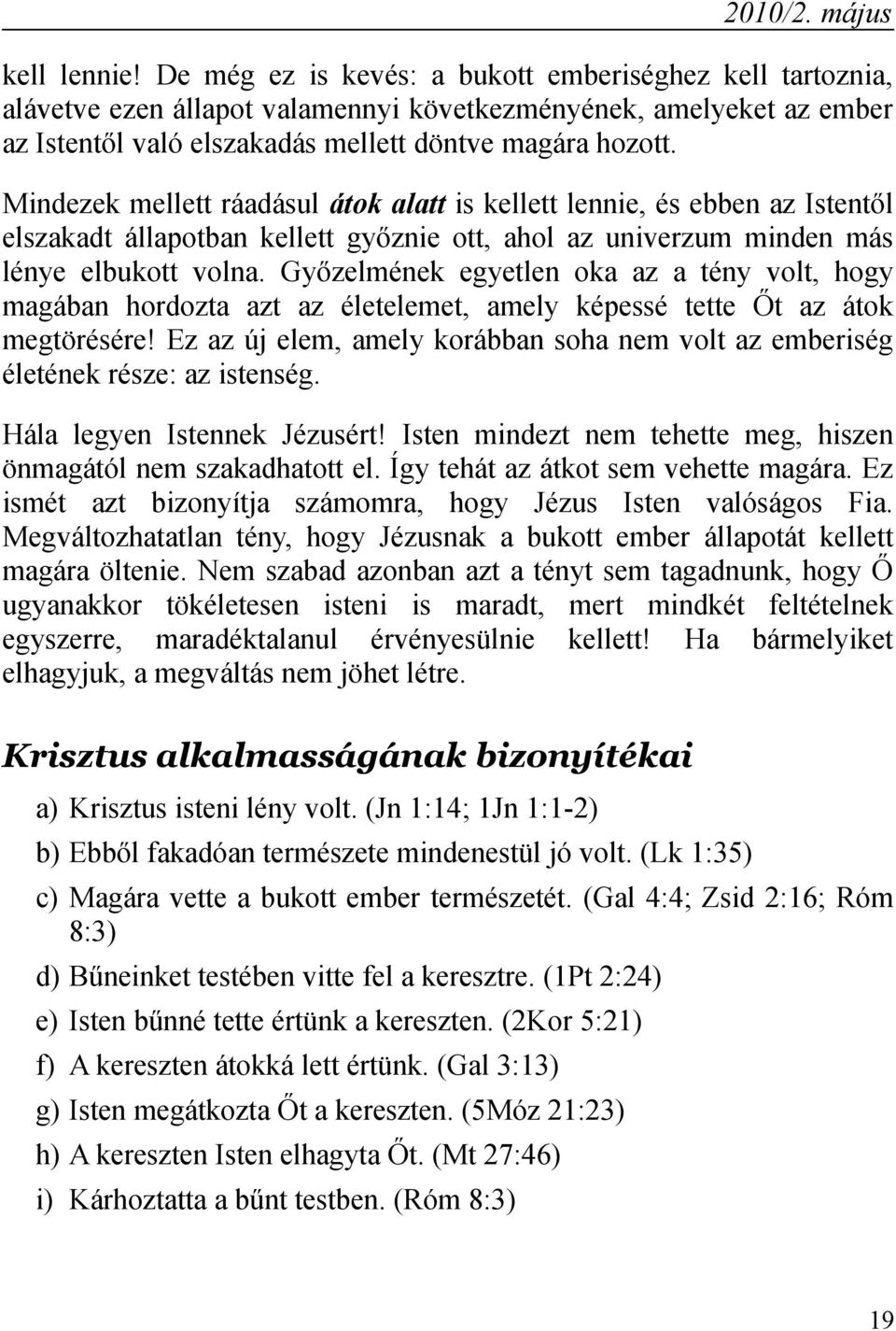 Mindezek mellett ráadásul átok alatt is kellett lennie, és ebben az Istentől elszakadt állapotban kellett győznie ott, ahol az univerzum minden más lénye elbukott volna.