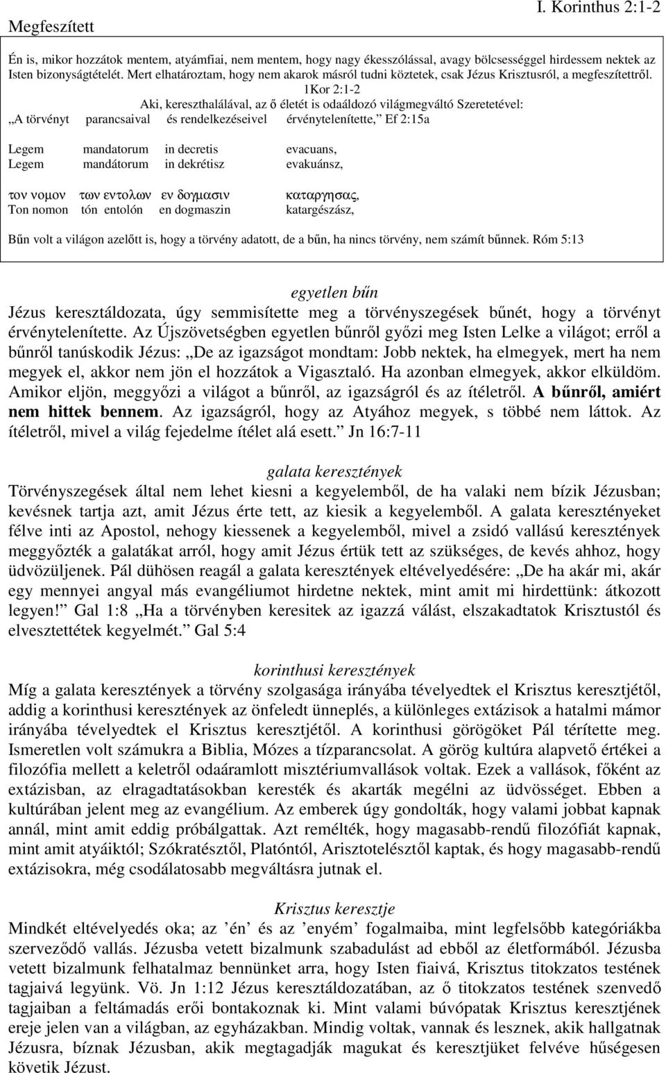 1Kor 2:1-2 Aki, kereszthalálával, az ő életét is odaáldozó világmegváltó Szeretetével: A törvényt parancsaival és rendelkezéseivel érvénytelenítette, Ef 2:15a Legem mandatorum in decretis evacuans,