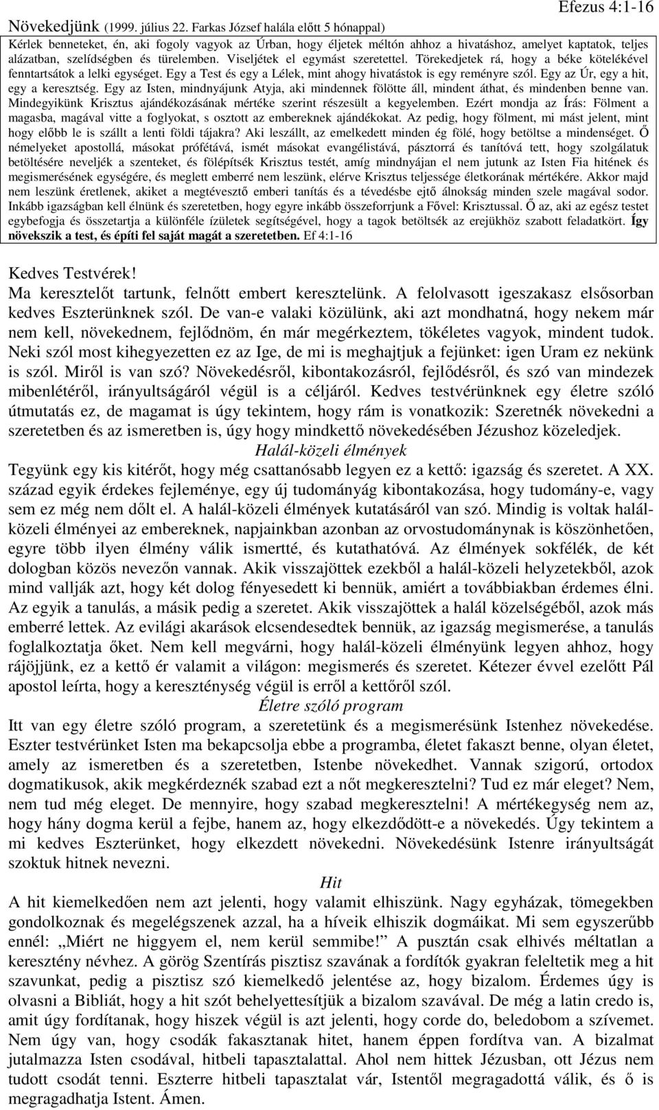 Viseljétek el egymást szeretettel. Törekedjetek rá, hogy a béke kötelékével fenntartsátok a lelki egységet. Egy a Test és egy a Lélek, mint ahogy hivatástok is egy reményre szól.