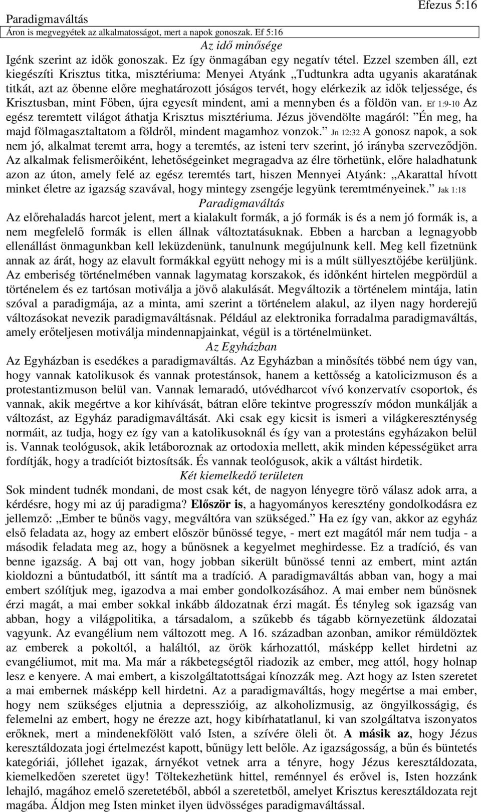 teljessége, és Krisztusban, mint Főben, újra egyesít mindent, ami a mennyben és a földön van. Ef 1:9-10 Az egész teremtett világot áthatja Krisztus misztériuma.