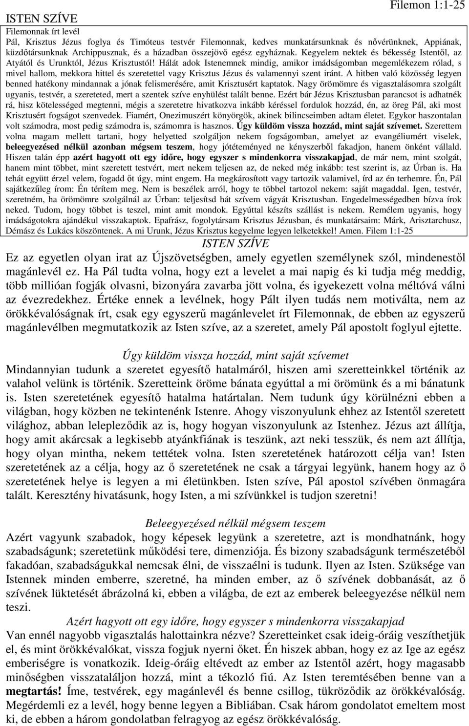 Hálát adok Istenemnek mindig, amikor imádságomban megemlékezem rólad, s mivel hallom, mekkora hittel és szeretettel vagy Krisztus Jézus és valamennyi szent iránt.