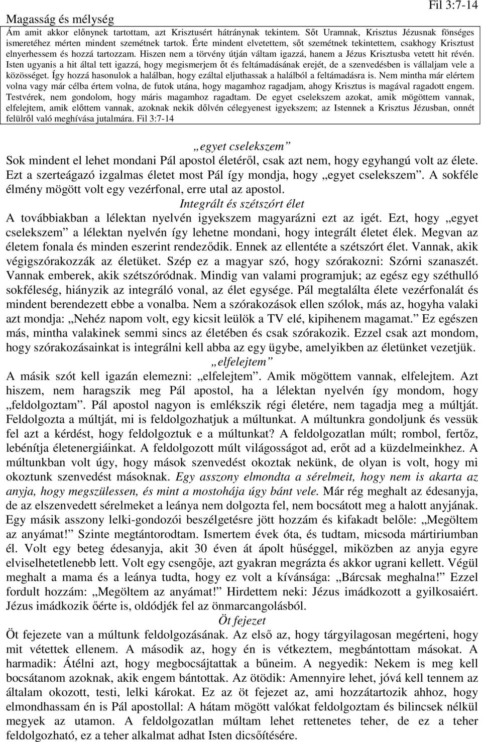 Isten ugyanis a hit által tett igazzá, hogy megismerjem őt és feltámadásának erejét, de a szenvedésben is vállaljam vele a közösséget.