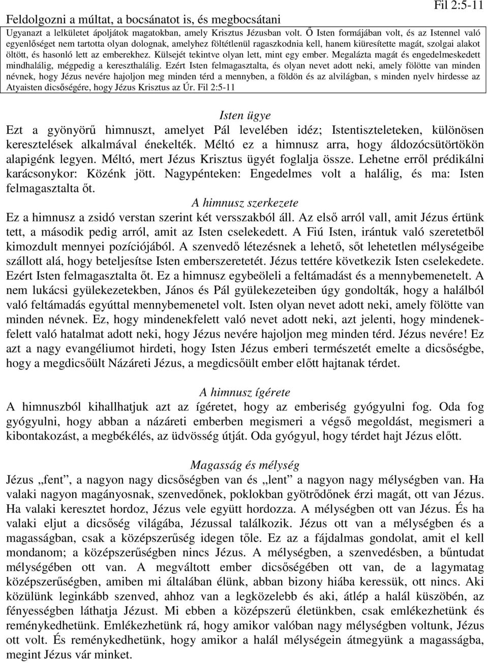 emberekhez. Külsejét tekintve olyan lett, mint egy ember. Megalázta magát és engedelmeskedett mindhalálig, mégpedig a kereszthalálig.