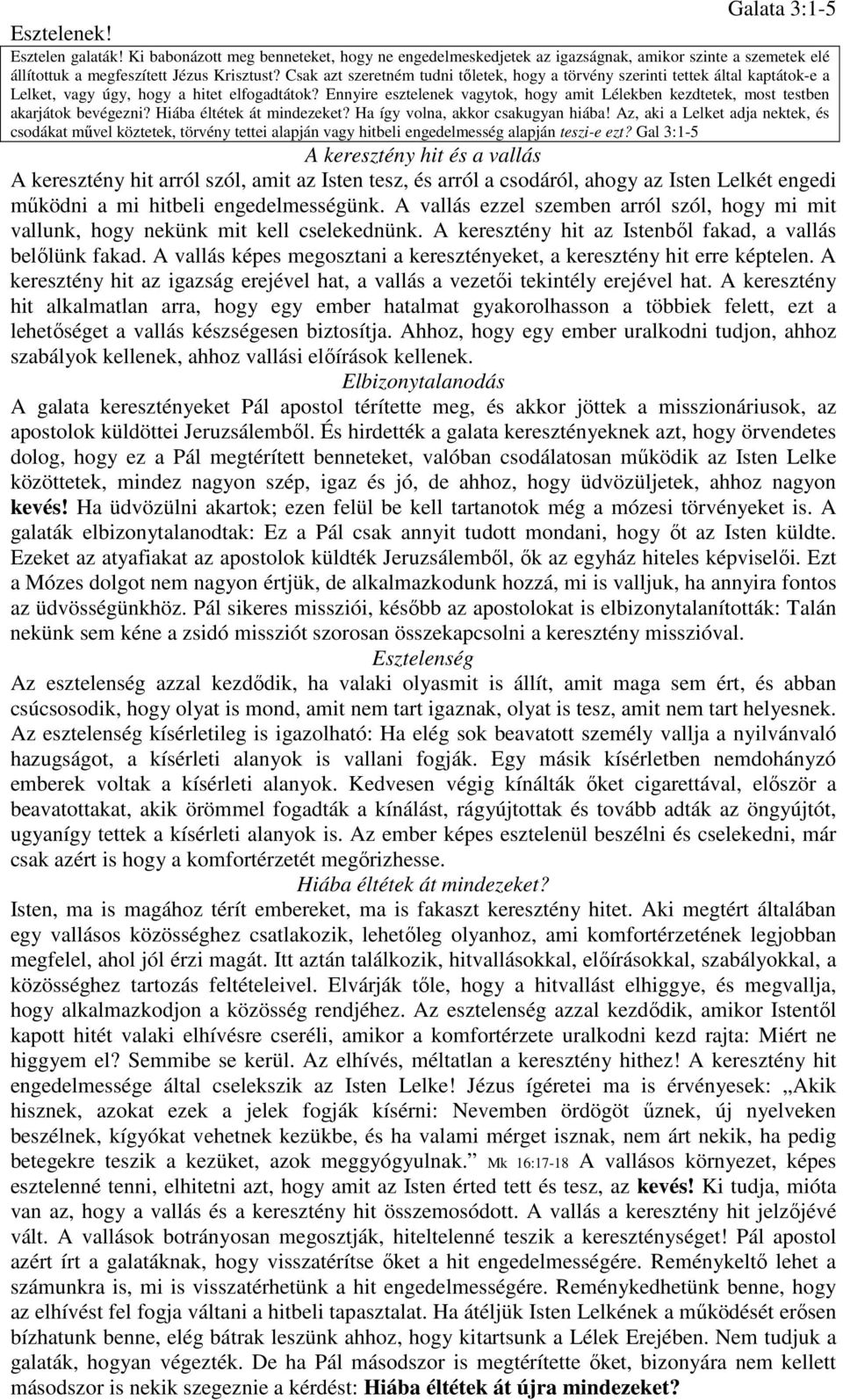 Ennyire esztelenek vagytok, hogy amit Lélekben kezdtetek, most testben akarjátok bevégezni? Hiába éltétek át mindezeket? Ha így volna, akkor csakugyan hiába!