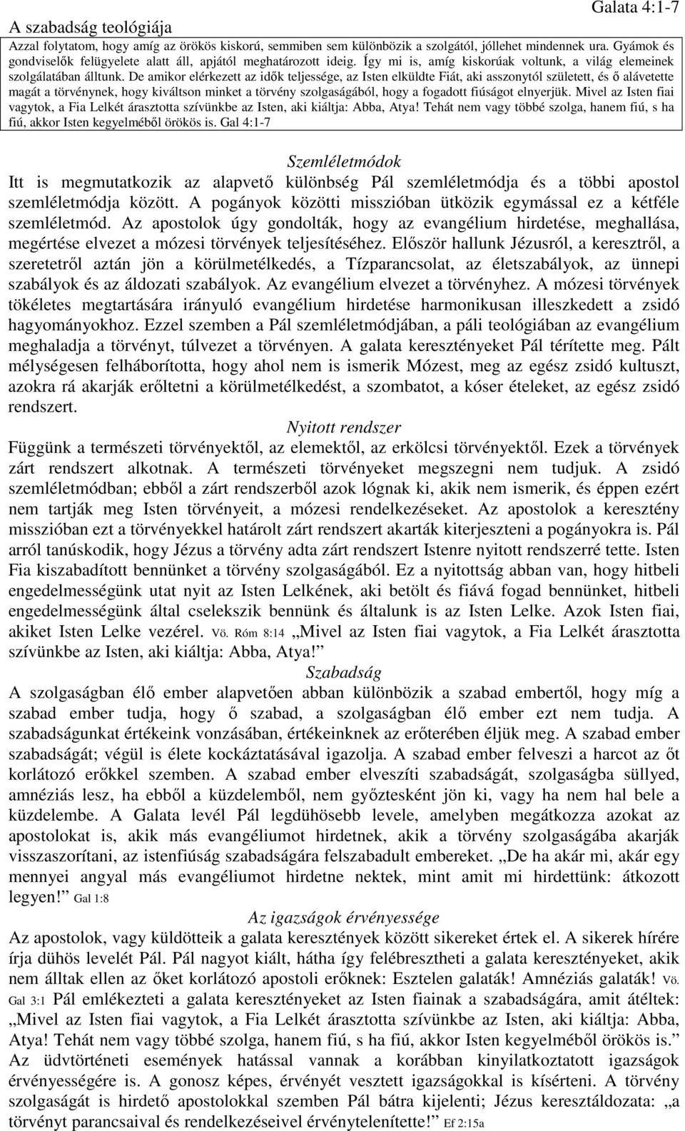 De amikor elérkezett az idők teljessége, az Isten elküldte Fiát, aki asszonytól született, és ő alávetette magát a törvénynek, hogy kiváltson minket a törvény szolgaságából, hogy a fogadott fiúságot