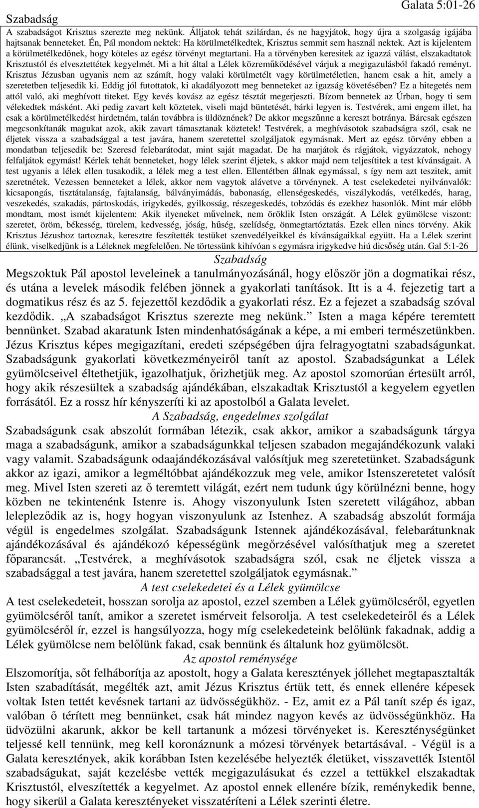 Ha a törvényben keresitek az igazzá válást, elszakadtatok Krisztustól és elvesztettétek kegyelmét. Mi a hit által a Lélek közreműködésével várjuk a megigazulásból fakadó reményt.