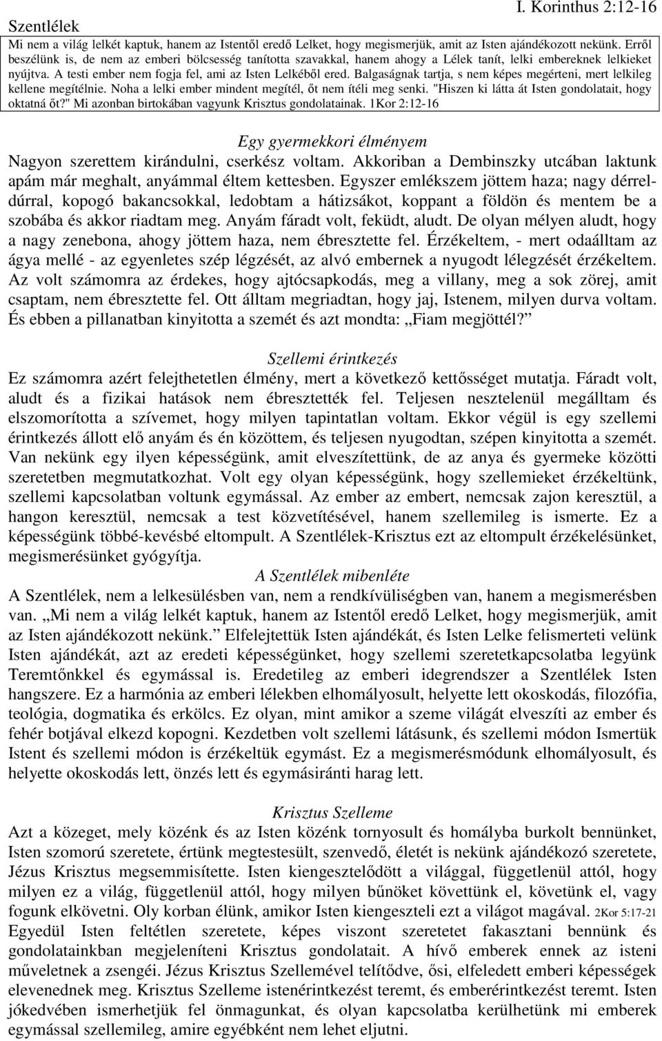 Balgaságnak tartja, s nem képes megérteni, mert lelkileg kellene megítélnie. Noha a lelki ember mindent megítél, őt nem ítéli meg senki. "Hiszen ki látta át Isten gondolatait, hogy oktatná őt?