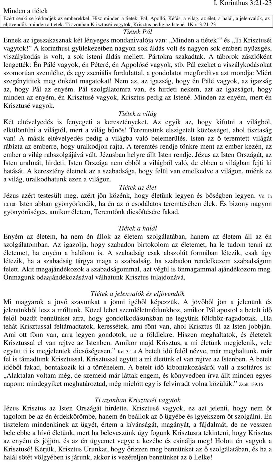 A korinthusi gyülekezetben nagyon sok áldás volt és nagyon sok emberi nyüzsgés, viszálykodás is volt, a sok isteni áldás mellett. Pártokra szakadtak.