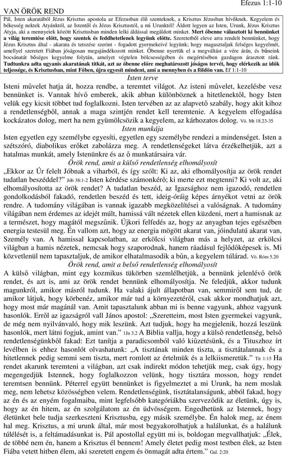 Áldott legyen az Isten, Urunk, Jézus Krisztus Atyja, aki a mennyeiek között Krisztusban minden lelki áldással megáldott minket.