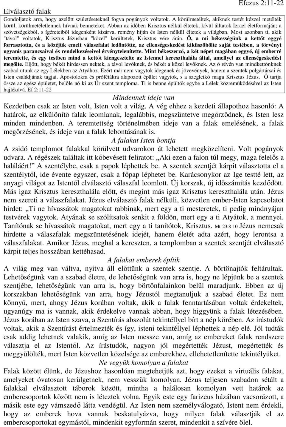 Most azonban ti, akik "távol" voltatok, Krisztus Jézusban "közel" kerültetek, Krisztus vére árán.