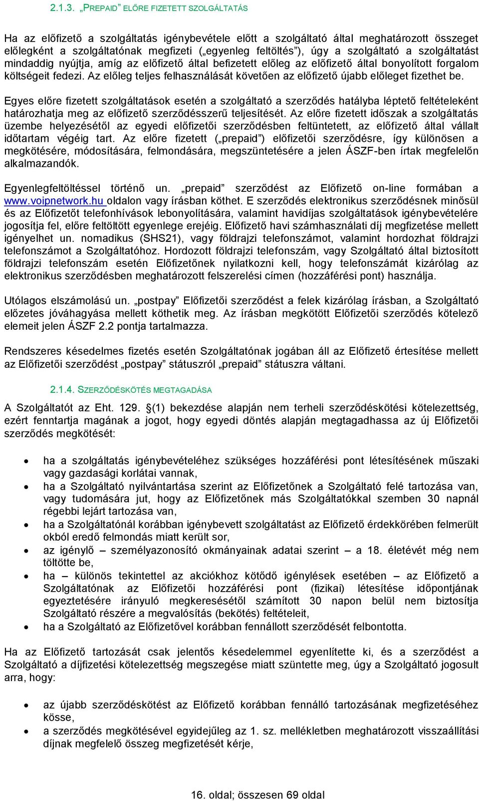 szolgáltató a szolgáltatást mindaddig nyújtja, amíg az előfizető által befizetett előleg az előfizető által bonyolított forgalom költségeit fedezi.