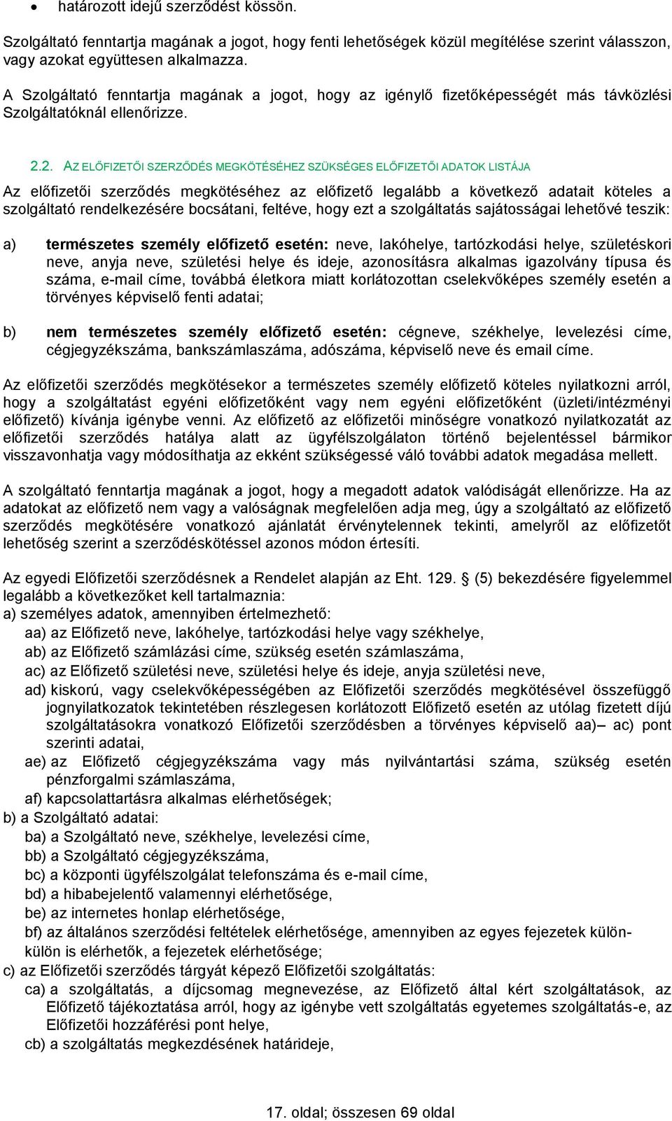 2. AZ ELŐFIZETŐI SZERZŐDÉS MEGKÖTÉSÉHEZ SZÜKSÉGES ELŐFIZETŐI ADATOK LISTÁJA Az előfizetői szerződés megkötéséhez az előfizető legalább a következő adatait köteles a szolgáltató rendelkezésére