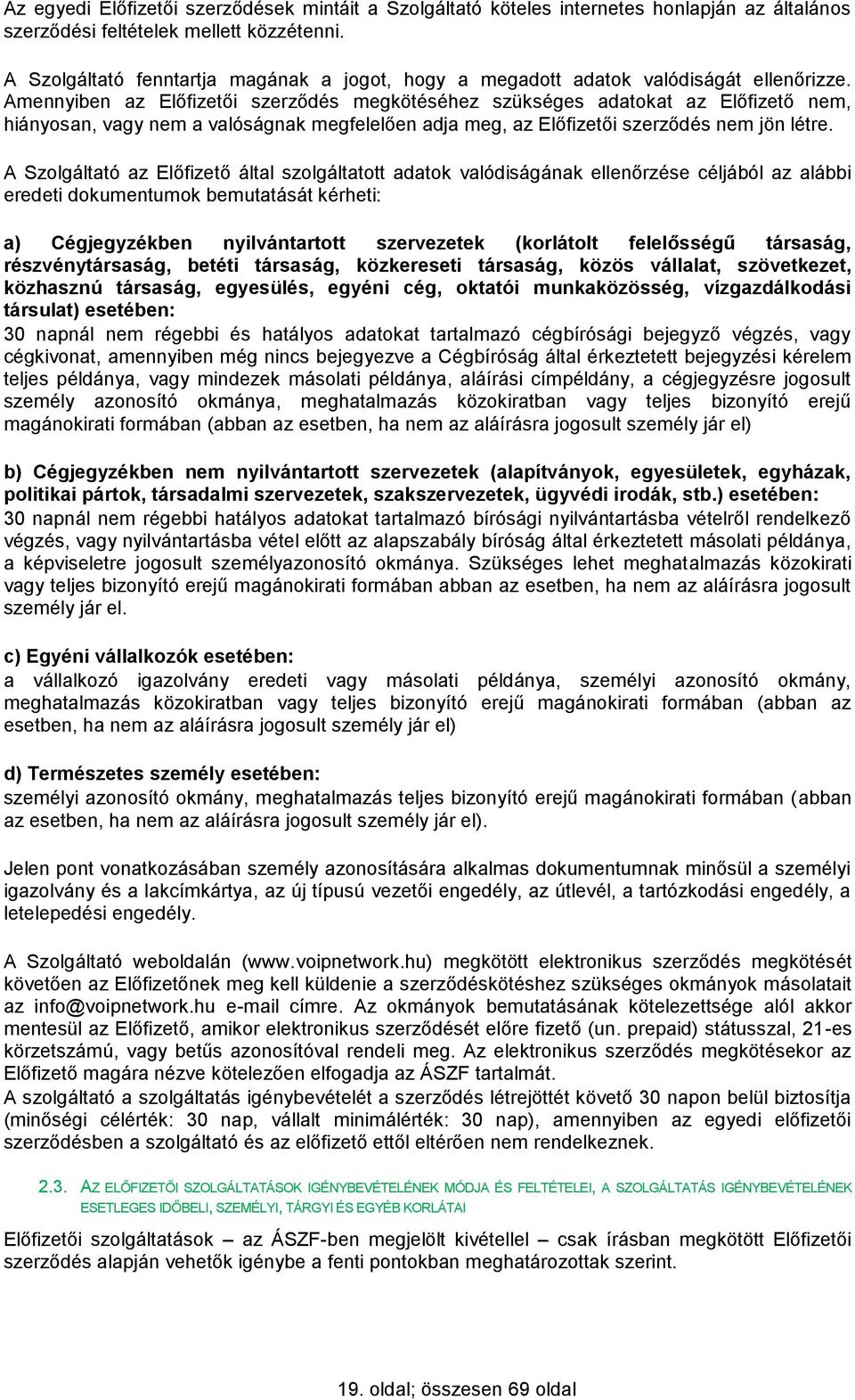 Amennyiben az Előfizetői szerződés megkötéséhez szükséges adatokat az Előfizető nem, hiányosan, vagy nem a valóságnak megfelelően adja meg, az Előfizetői szerződés nem jön létre.