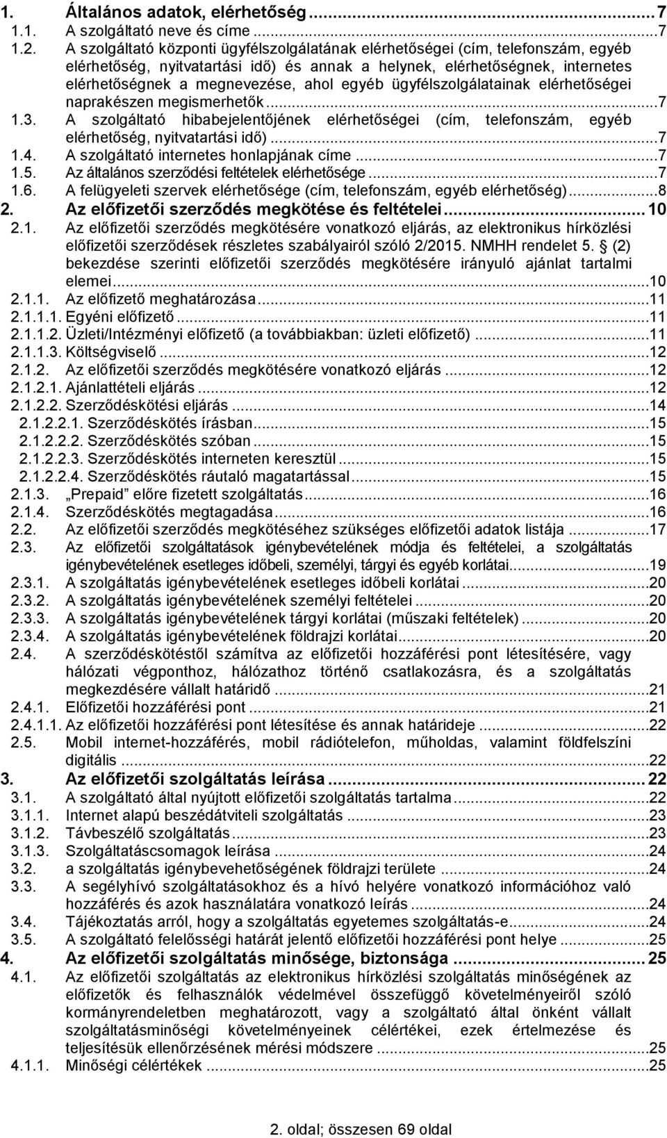 egyéb ügyfélszolgálatainak elérhetőségei naprakészen megismerhetők... 7 1.3. A szolgáltató hibabejelentőjének elérhetőségei (cím, telefonszám, egyéb elérhetőség, nyitvatartási idő)... 7 1.4.