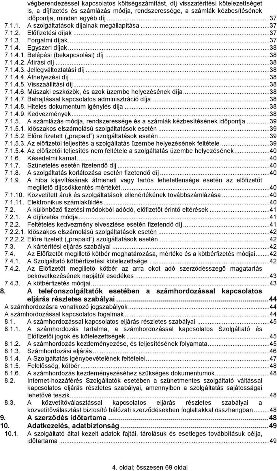 ..38 7.1.4.4. Áthelyezési díj...38 7.1.4.5. Visszaállítási díj...38 7.1.4.6. Műszaki eszközök, és azok üzembe helyezésének díja...38 7.1.4.7. Behajtással kapcsolatos adminisztráció díja...38 7.1.4.8. Hiteles dokumentum igénylés díja.