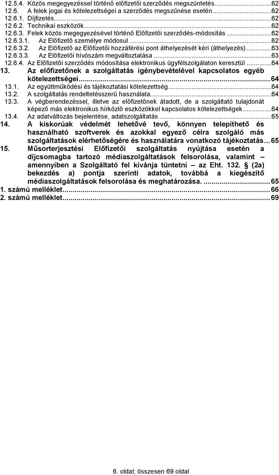 ..63 12.6.3.3. Az Előfizetői hívószám megváltoztatása...63 12.6.4. Az Előfizetői szerződés módosítása elektronikus ügyfélszolgálaton keresztül...64 13.