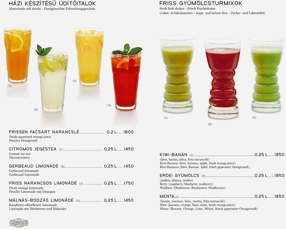 ..1450 Lemon ice-tea Zitroneneistee Gerbeaud limonádé... 0,25 L...1450 Gerbeaud lemonade Gerbeaud Limonade Friss narancsos limonádé (3)... 0,25 L...1750 Fresh orange lemonade Frische Limonade mit Orangen Málnás-bodzás limonádé (4).