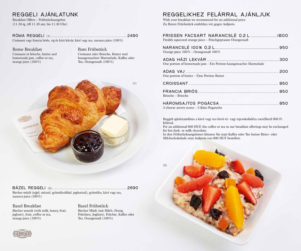 .. 2490 Croissant vagy francia briós, vaj és házi lekvár, kávé vagy tea, narancs juice (100 %) Rome Breakfast Croissant or brioche, butter and homemade jam, coffee or tea, orange juice (100 %) Rom