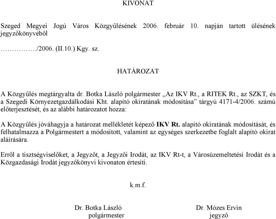 számú előterjesztését, és az alábbi határozatot hozza: A Közgyűlés jóváhagyja a határozat mellékletét képező IKV Rt.