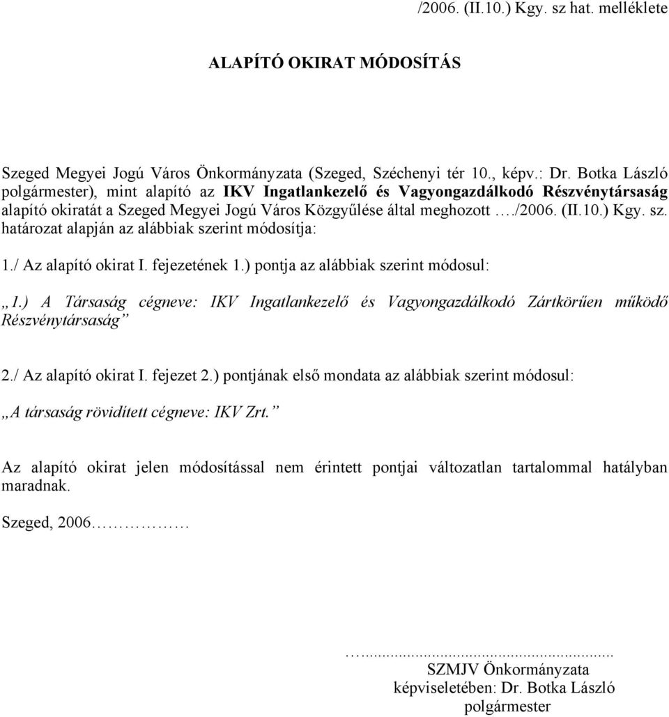 határozat alapján az alábbiak szerint módosítja: 1./ Az alapító okirat I. fejezetének 1.) pontja az alábbiak szerint módosul: 1.